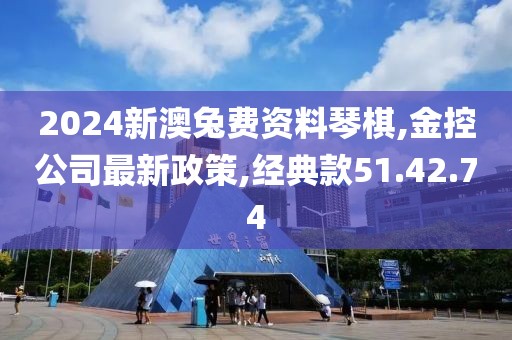 2024新澳兔費資料琴棋,金控公司最新政策,經(jīng)典款51.42.74