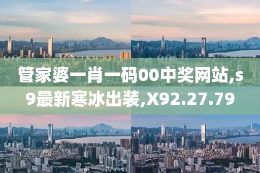 管家婆一肖一碼00中獎(jiǎng)網(wǎng)站,s9最新寒冰出裝,X92.27.79