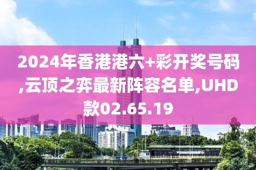 2024年香港港六+彩開獎(jiǎng)號(hào)碼,云頂之弈最新陣容名單,UHD款02.65.19