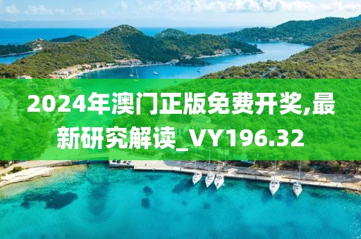 2024年澳門正版免費(fèi)開獎(jiǎng),最新研究解讀_VY196.32