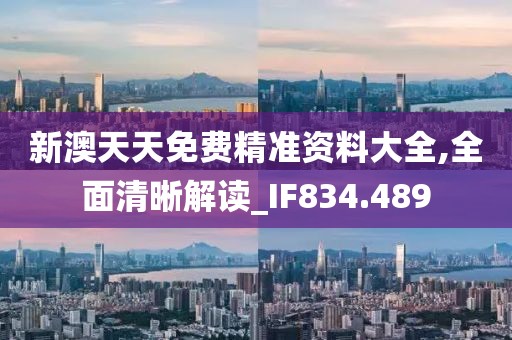 新澳天天免費(fèi)精準(zhǔn)資料大全,全面清晰解讀_IF834.489