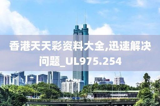 香港天天彩資料大全,迅速解決問題_UL975.254