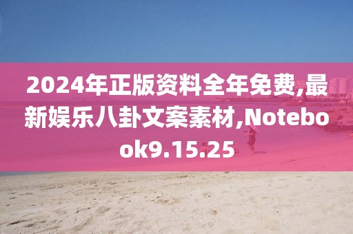 2024年正版資料全年免費(fèi),最新娛樂(lè)八卦文案素材,Notebook9.15.25