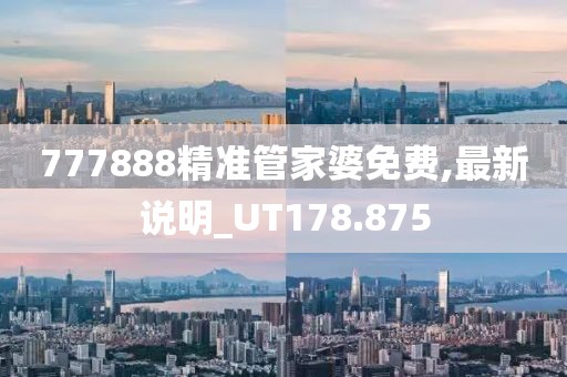 777888精準(zhǔn)管家婆免費(fèi),最新說(shuō)明_UT178.875