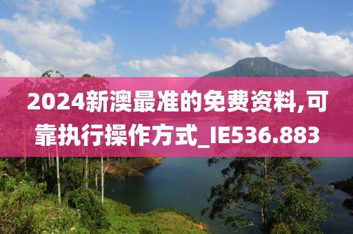 2024新澳最準的免費資料,可靠執(zhí)行操作方式_IE536.883