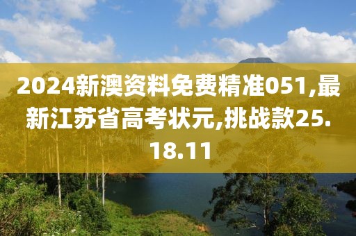 2024新澳資料免費(fèi)精準(zhǔn)051,最新江蘇省高考狀元,挑戰(zhàn)款25.18.11