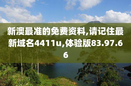 新澳最準(zhǔn)的免費(fèi)資料,請記住最新域名4411u,體驗(yàn)版83.97.66