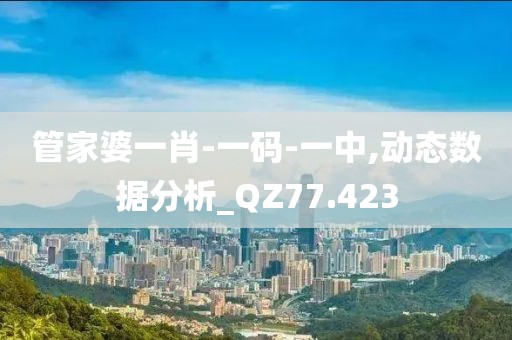 管家婆一肖-一碼-一中,動(dòng)態(tài)數(shù)據(jù)分析_QZ77.423