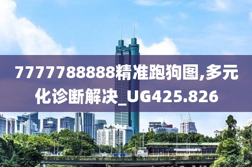 7777788888精準(zhǔn)跑狗圖,多元化診斷解決_UG425.826