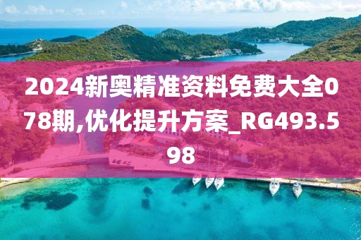 2024新奧精準(zhǔn)資料免費(fèi)大全078期,優(yōu)化提升方案_RG493.598