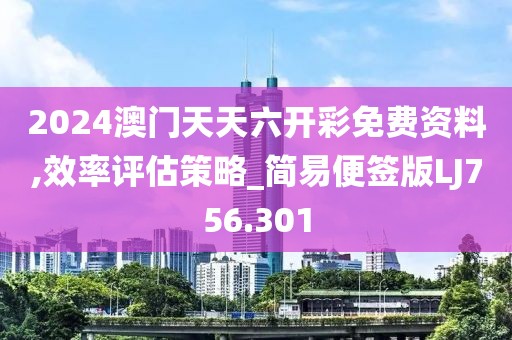 2024澳門天天六開(kāi)彩免費(fèi)資料,效率評(píng)估策略_簡(jiǎn)易便簽版LJ756.301