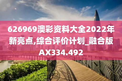 626969澳彩資料大全2022年新亮點(diǎn),綜合評(píng)價(jià)計(jì)劃_融合版AX334.492