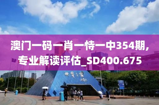 澳門一碼一肖一恃一中354期,專業(yè)解讀評估_SD400.675