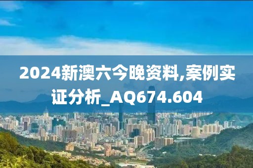 2024新澳六今晚資料,案例實證分析_AQ674.604