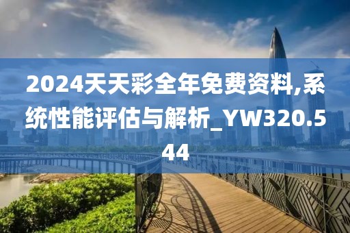 2024天天彩全年免費(fèi)資料,系統(tǒng)性能評估與解析_YW320.544