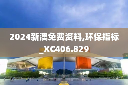 2024新澳免費資料,環(huán)保指標_XC406.829