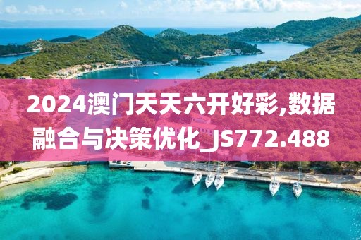 2024澳門天天六開好彩,數(shù)據(jù)融合與決策優(yōu)化_JS772.488