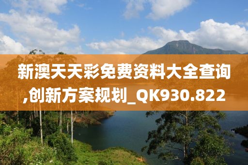 新澳天天彩免費資料大全查詢,創(chuàng)新方案規(guī)劃_QK930.822