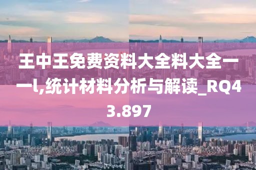 王中王免費(fèi)資料大全料大全一一l,統(tǒng)計材料分析與解讀_RQ43.897