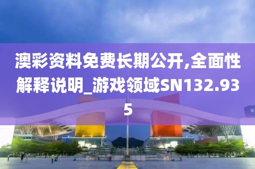 澳彩資料免費(fèi)長期公開,全面性解釋說明_游戲領(lǐng)域SN132.935