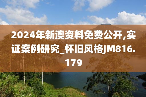 2024年新澳資料免費(fèi)公開,實(shí)證案例研究_懷舊風(fēng)格JM816.179