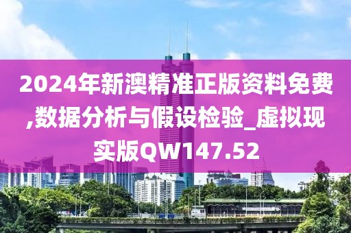 2024年新澳精準正版資料免費,數(shù)據(jù)分析與假設(shè)檢驗_虛擬現(xiàn)實版QW147.52