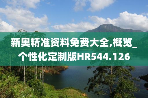 新奧精準資料免費大全,概覽_個性化定制版HR544.126