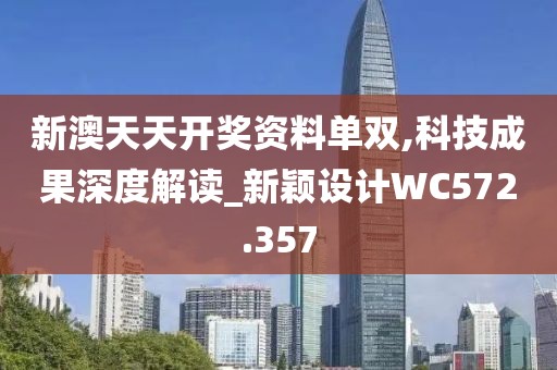 新澳天天開獎資料單雙,科技成果深度解讀_新穎設(shè)計WC572.357