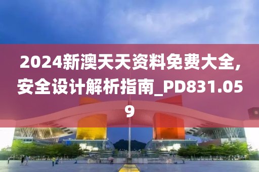 2024新澳天天資料免費大全,安全設計解析指南_PD831.059