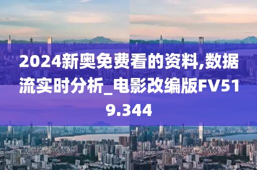 2024新奧免費(fèi)看的資料,數(shù)據(jù)流實(shí)時(shí)分析_電影改編版FV519.344