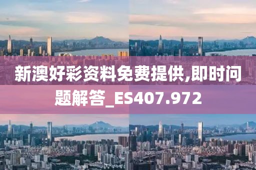 新澳好彩資料免費(fèi)提供,即時(shí)問題解答_ES407.972