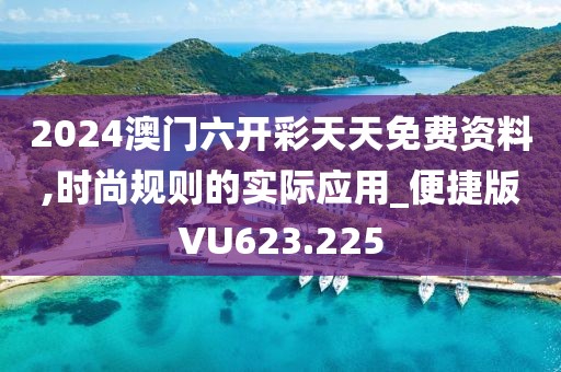 2024澳門六開彩天天免費資料,時尚規(guī)則的實際應(yīng)用_便捷版VU623.225