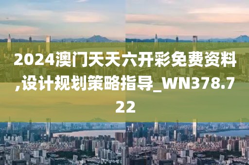 2024澳門(mén)天天六開(kāi)彩免費(fèi)資料,設(shè)計(jì)規(guī)劃策略指導(dǎo)_WN378.722