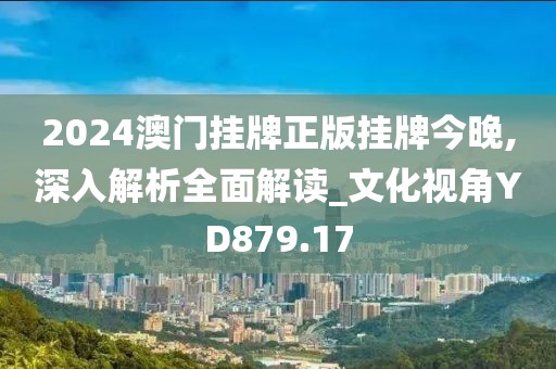 2024澳門掛牌正版掛牌今晚,深入解析全面解讀_文化視角YD879.17