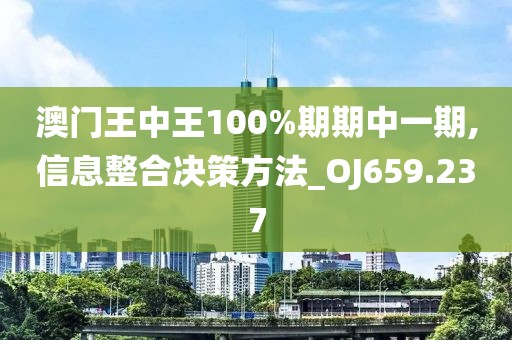 澳門王中王100%期期中一期,信息整合決策方法_OJ659.237