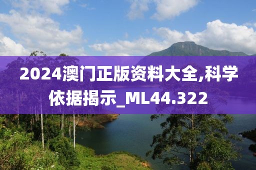 2024澳門正版資料大全,科學(xué)依據(jù)揭示_ML44.322