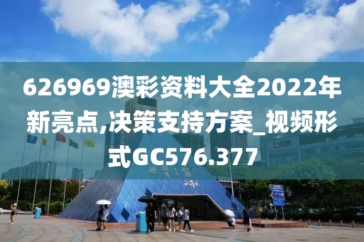 626969澳彩資料大全2022年新亮點(diǎn),決策支持方案_視頻形式GC576.377