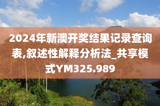 2024年新澳開獎結(jié)果記錄查詢表,敘述性解釋分析法_共享模式Y(jié)M325.989