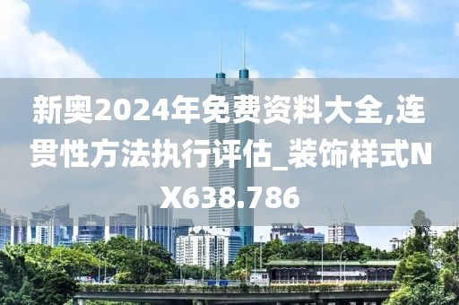 新奧2024年免費(fèi)資料大全,連貫性方法執(zhí)行評(píng)估_裝飾樣式NX638.786