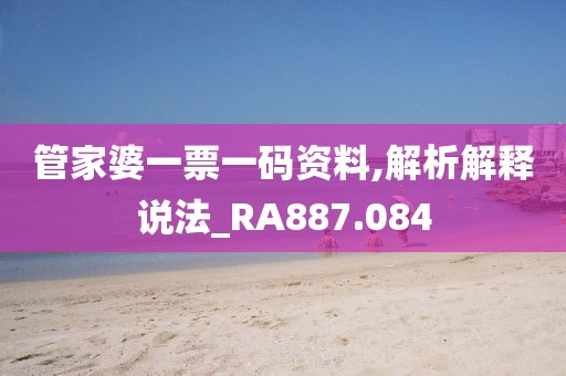 管家婆一票一碼資料,解析解釋說法_RA887.084