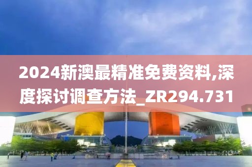 2024新澳最精準(zhǔn)免費(fèi)資料,深度探討調(diào)查方法_ZR294.731