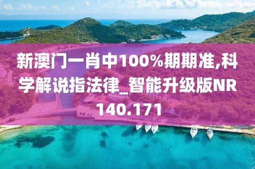 新澳門一肖中100%期期準(zhǔn),科學(xué)解說指法律_智能升級版NR140.171