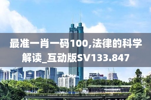 最準(zhǔn)一肖一碼100,法律的科學(xué)解讀_互動版SV133.847