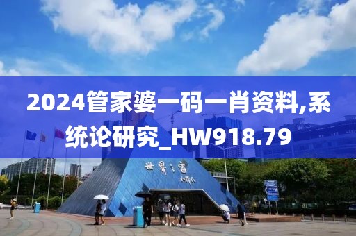 2024管家婆一碼一肖資料,系統(tǒng)論研究_HW918.79