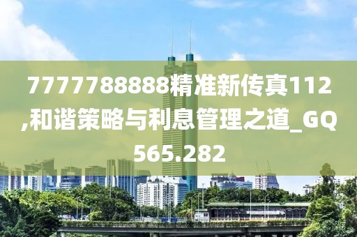 7777788888精準(zhǔn)新傳真112,和諧策略與利息管理之道_GQ565.282