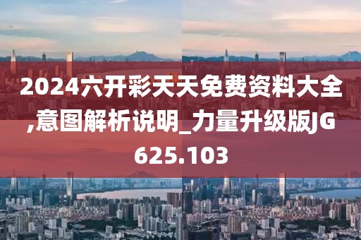 2024六開彩天天免費(fèi)資料大全,意圖解析說明_力量升級(jí)版JG625.103