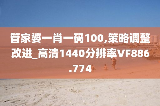 管家婆一肖一碼100,策略調(diào)整改進(jìn)_高清1440分辨率VF886.774