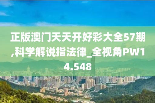 正版澳門天天開好彩大全57期,科學(xué)解說指法律_全視角PW14.548