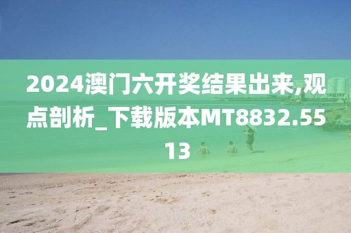 2024澳門六開(kāi)獎(jiǎng)結(jié)果出來(lái),觀點(diǎn)剖析_下載版本MT8832.5513