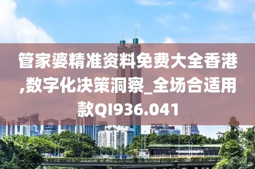 管家婆精準(zhǔn)資料免費大全香港,數(shù)字化決策洞察_全場合適用款QI936.041